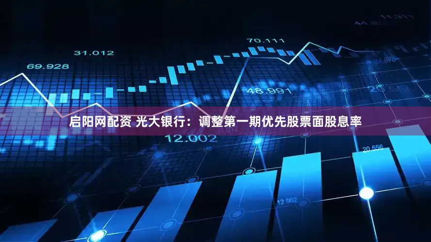 启阳网配资 光大银行：调整第一期优先股票面股息率